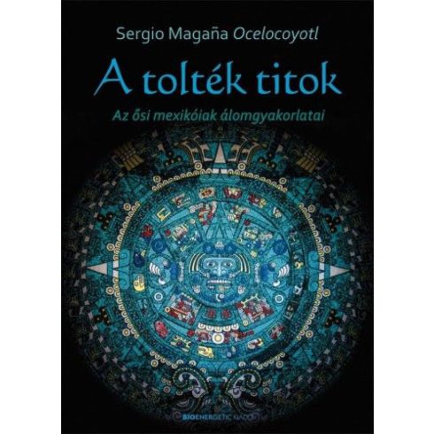 A tolték titok - Az ősi mexikóiak álomgyakorlatai