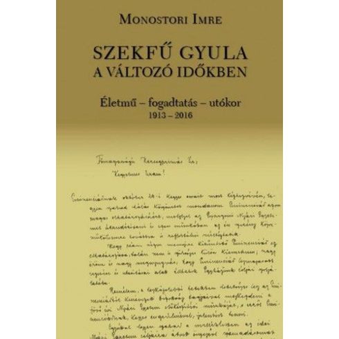 Szekfű Gyula a változó időkben - Életmű - fogadtatás - utókor 1913-2016
