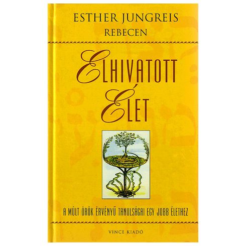 Elhivatott élet - A múlt örök érvényű tanulságai egy jobb élethez