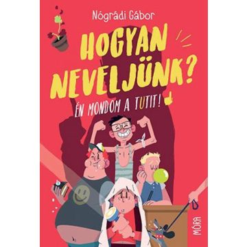 Hogyan neveljünk? - Én mondom a tutit!