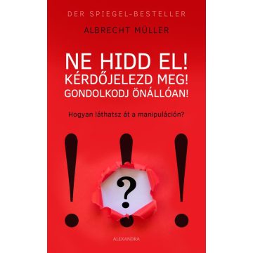 Ne hidd el! Kérdőjelezd meg! Gondolkozz önállóan!