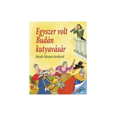 Egyszer volt Budán kutyavásár - Mesék Mátyás királyról
