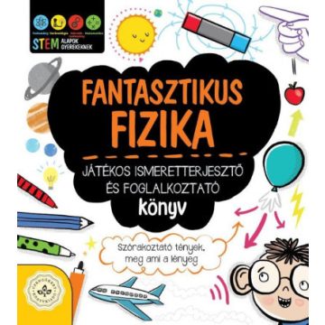   Fantasztikus fizika - Játékos ismeretterjesztő és foglalkoztató könyv - Szórakoztató tények, meg ami a lényeg