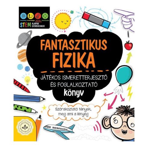 Fantasztikus fizika - Játékos ismeretterjesztő és foglalkoztató könyv - Szórakoztató tények, meg ami a lényeg