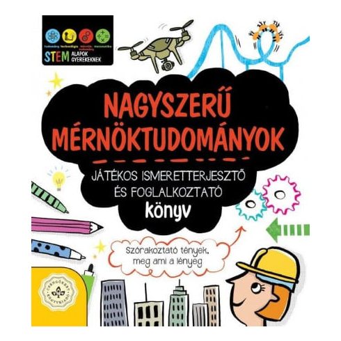 Nagyszerű mérnöktudományok - Játékos ismeretterjesztő és foglalkoztató könyv - Szórakoztató tények, meg ami a lényeg