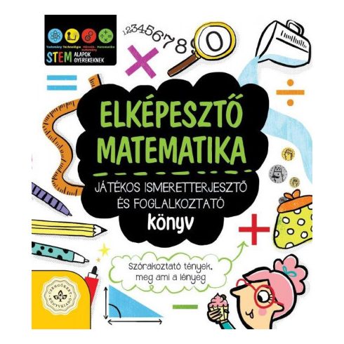 Elképesztő matematika - Játékos ismeretterjesztő és foglalkoztató könyv - Szórakoztató tények, meg ami a lényeg