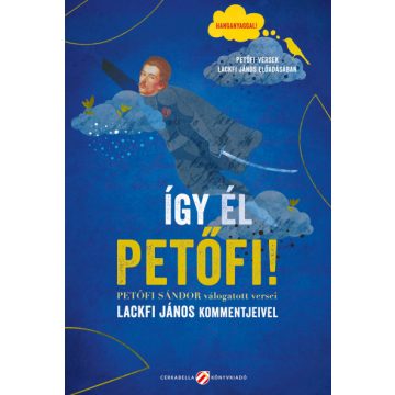   Így él Petőfi! - Petőfi Sándor válogatott versei Lackfi János kommentjeivel