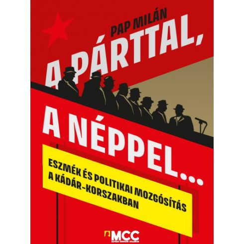 A párttal, a néppel... - Eszmék és politikai mozgósítás a Kádár-korszakban