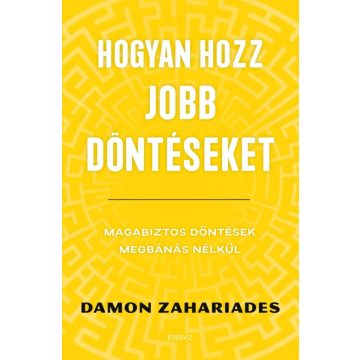   Hogyan hozz jobb döntéseket - Magabiztos döntések megbánás nélkül