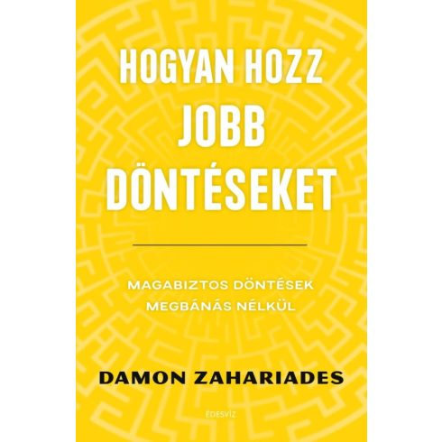 Hogyan hozz jobb döntéseket - Magabiztos döntések megbánás nélkül