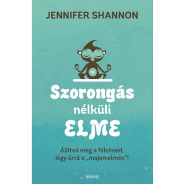   Szorongás nélküli elme - Állítsd meg a félelmed, légy úrrá a "majomelmén"