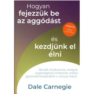   Hogyan fejezzük be az aggódást és kezdjünk el élni - Sikerkalauz 2.