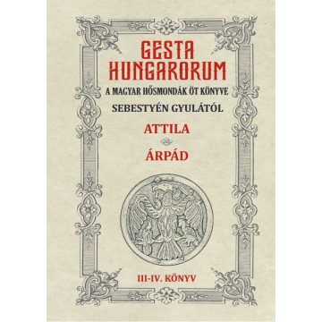   GESTA HUNGARORUM A MAGYAR HŐSMONDÁK ÖT KÖNYVE III-IV. könyv