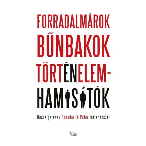 FORRADALMÁROK, BŰNBAKOK, TÖRTÉNELEMHAMISÍTÓK