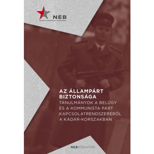 Az állampárt biztonsága - Tanulmányok a belügy és a kommunista párt kapcsolatrendszeréről a Kádár-korszakban