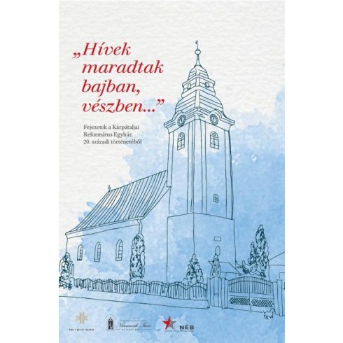 "Hívek maradtak bajban, vészben...". Fejezetek a Kárpátaljai Református Egyház 20. századi történetéből