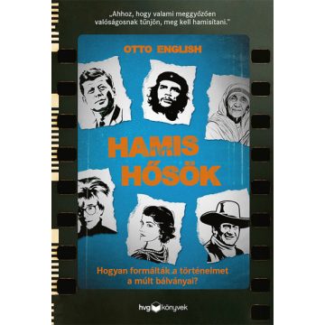   Hamis hősök - Hogyan formálták a történelmet a múlt bálványai?