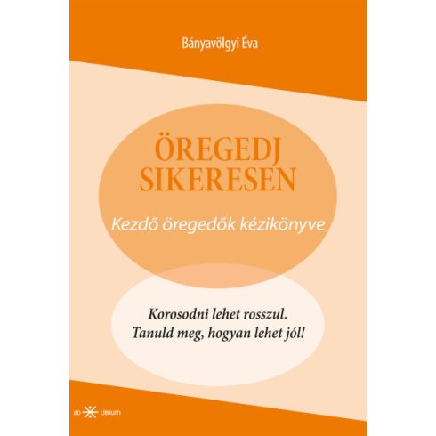 Öregedj sikeresen - Kezdő öregedők kézikönyve