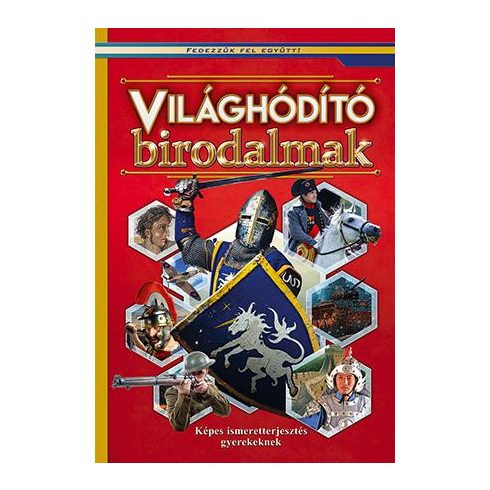 Világhóditó birodalmak - Képes ismeretterjesztés gyerekeknek - Fedezzük fel együtt!