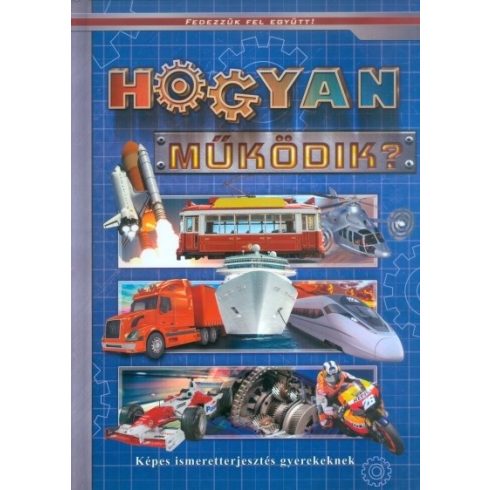 Hogyan működik? - Képes ismeretterjesztés - Fedezzük fel együtt!