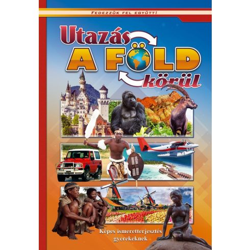 Utazás a Föld körül - Képes ismeretterjesztés gyerekeknek