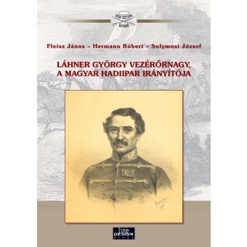   Láhner György vezérőrnagy, a magyar hadiipar irányítója